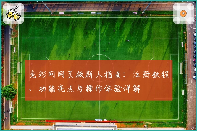 竞彩网网页版新人指南：注册教程、功能亮点与操作体验详解