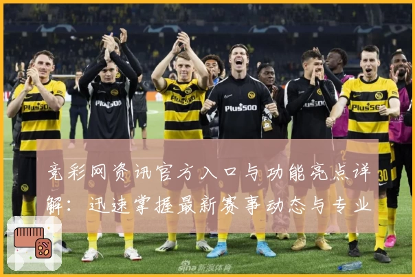 竞彩网资讯官方入口与功能亮点详解：迅速掌握最新赛事动态与专业数据分析