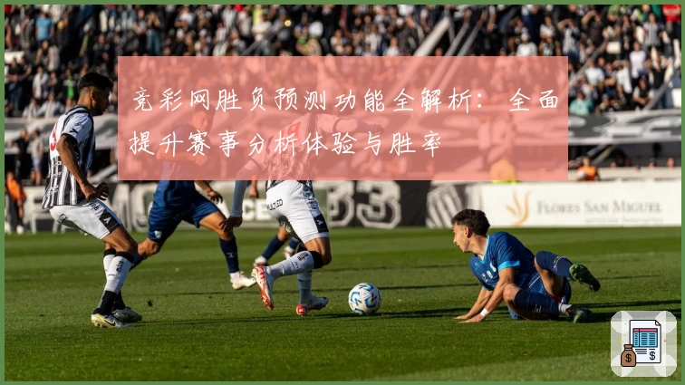 竞彩网胜负预测功能全解析：全面提升赛事分析体验与胜率