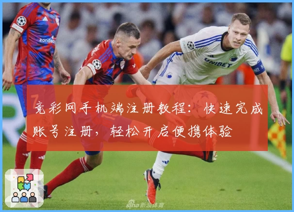 竞彩网手机端注册教程：快速完成账号注册，轻松开启便携体验
