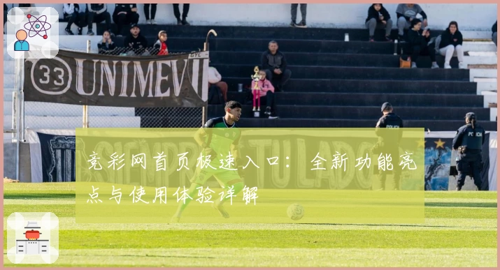 竞彩网首页极速入口：全新功能亮点与使用体验详解