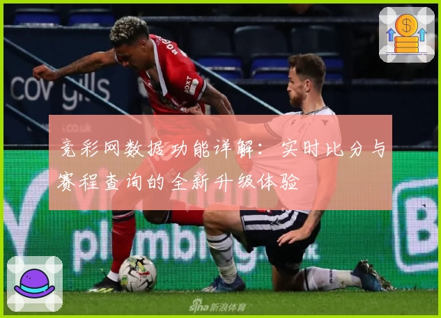 竞彩网数据功能详解：实时比分与赛程查询的全新升级体验