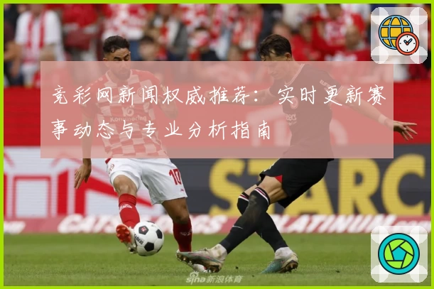 竞彩网新闻权威推荐:实时更新赛事动态与专业分析指南