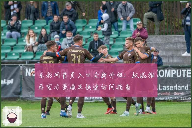 竞彩网首页入口全新升级：权威推荐官方渠道及快速访问指南