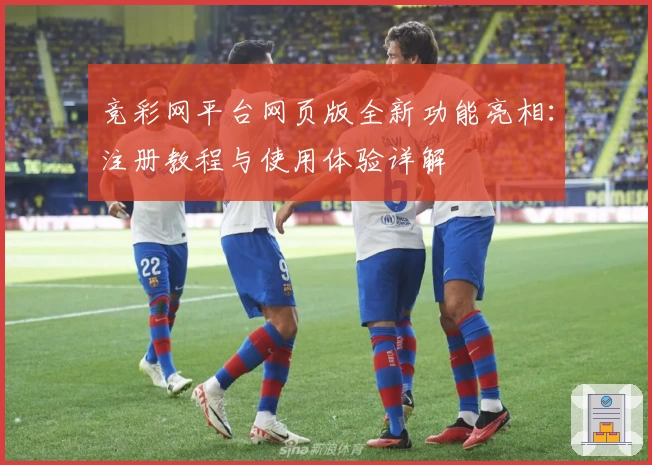 竞彩网平台网页版全新功能亮相：注册教程与使用体验详解