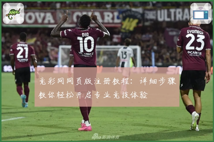 竞彩网网页版注册教程：详细步骤教你轻松开启专业竞技体验