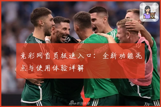 竞彩网首页极速入口：全新功能亮点与使用体验详解
