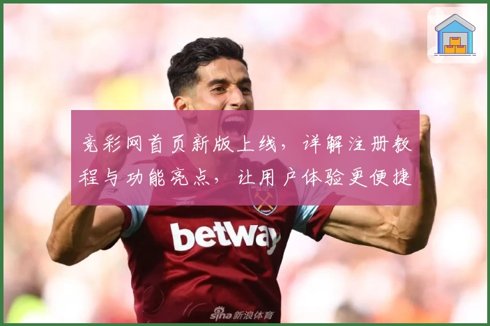 竞彩网首页新版上线，详解注册教程与功能亮点，让用户体验更便捷
